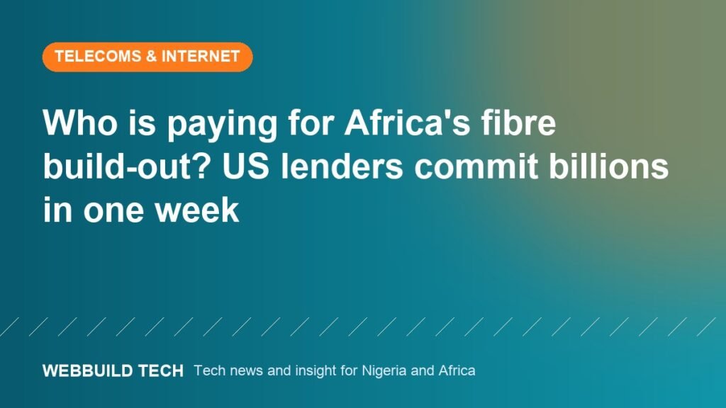Who is paying for Africa's fibre build-out? US lenders commit billions in one week