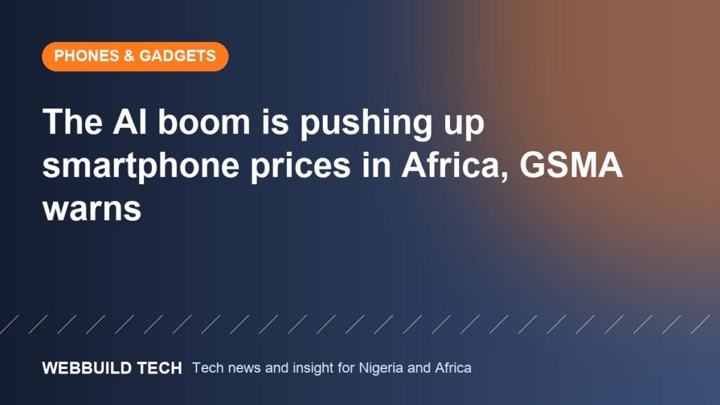 The AI boom is pushing up smartphone prices in Africa, GSMA warns