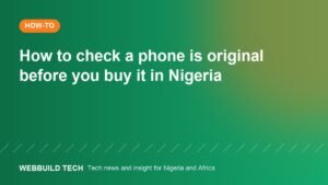 How to check a phone is original before you buy it in Nigeria