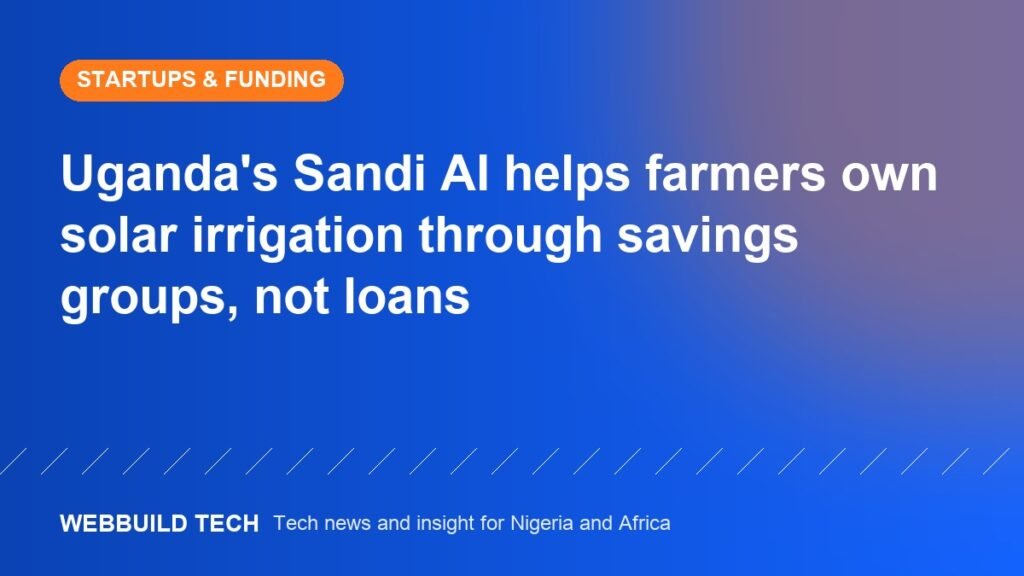 Uganda's Sandi AI helps farmers own solar irrigation through savings groups, not loans
